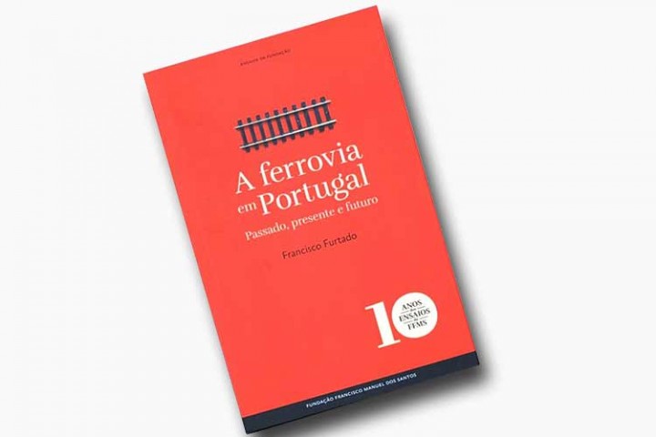 Lançamento do livro "A Ferrovia em Portugal - Passado, presente e futuro" da autoria de Francisco Furtado